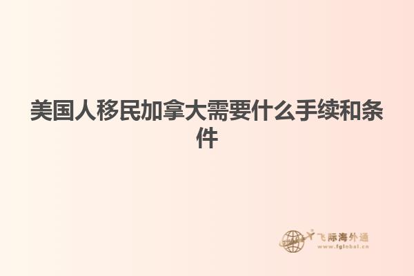 美国人移民加拿大需要什么手续和条件