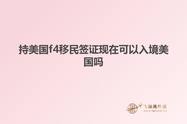 持美国f4移民签证现在可以入境美国吗