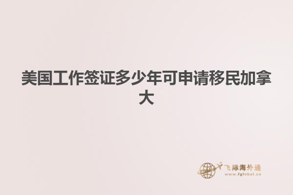 美国工作签证多少年可申请移民加拿大