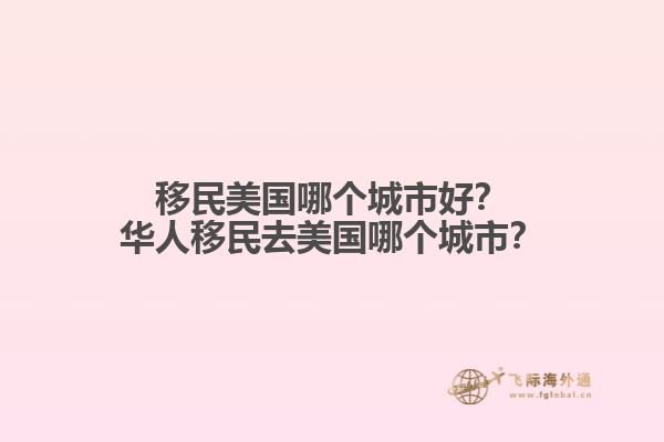 移民美国哪个城市好?华人移民去美国哪个城市?
