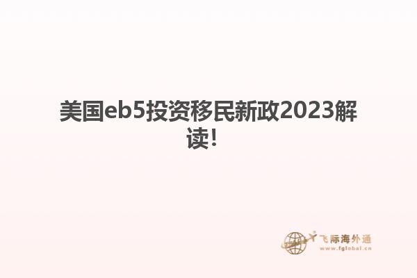 美国eb5投资移民新政2023解读!