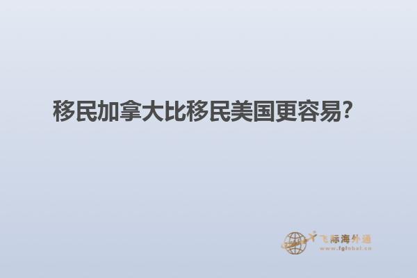 移民加拿大比移民美国更容易?