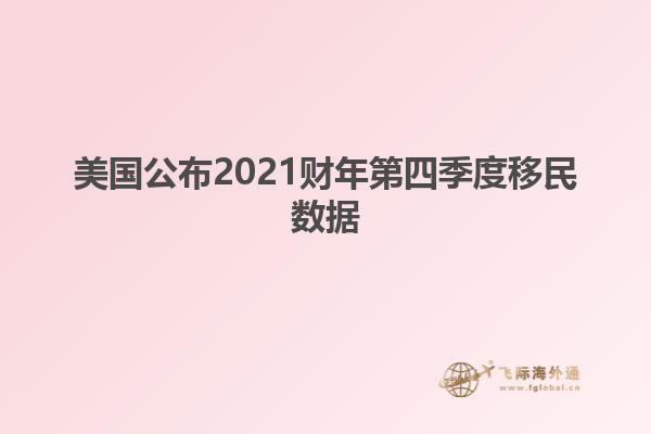 美国公布2021财年第四季度移民数据
