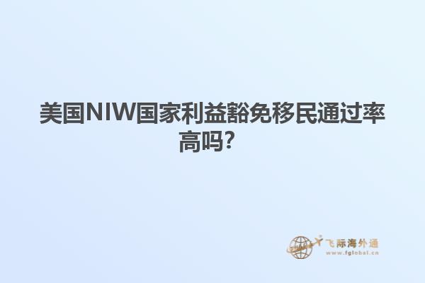 美国NIW国家利益豁免移民通过率高吗?