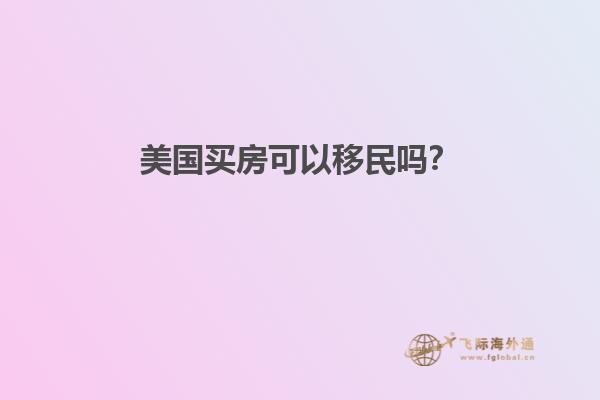 美国买房可以移民吗?