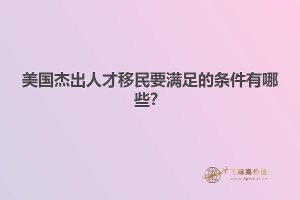 美国杰出人才移民要满足的条件有哪些？