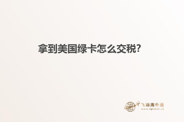 拿到美国绿卡怎么交税?