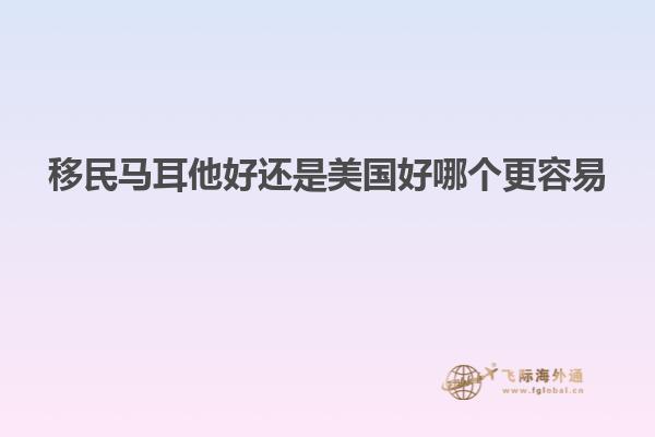 移民马耳他好还是美国好哪个更容易
