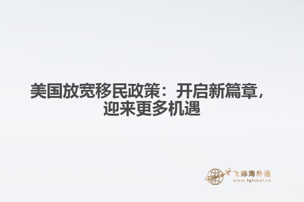 美国放宽移民政策:开启新篇章,迎来更多机遇