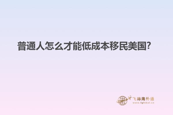 普通人怎么才能低成本移民美国?