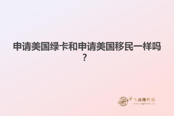 申请美国绿卡和申请美国移民一样吗?