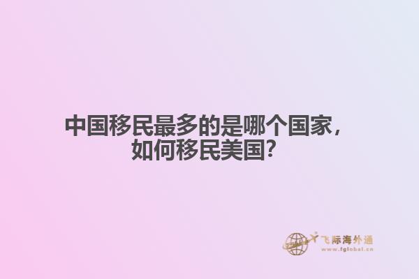 中国移民最多的是哪个国家,如何移民美国?