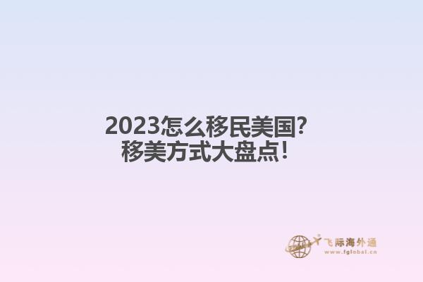 2023怎么移民美国?移美方式大盘点!