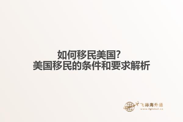 如何移民美国？美国移民的条件和要求解析