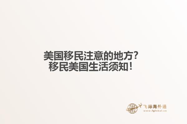 美国移民注意的地方?移民美国生活须知!