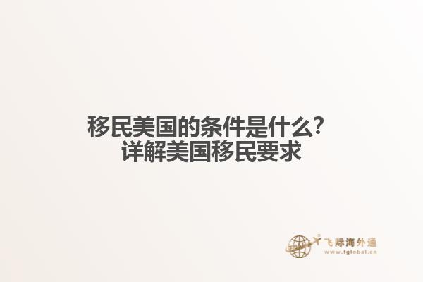 移民美国的条件是什么？详解美国移民要求