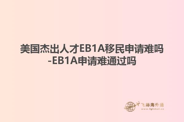 美国杰出人才EB1A移民申请难吗-EB1A申请难通过吗