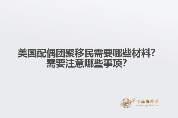 美国配偶团聚移民需要哪些材料？需要注意哪些事项？