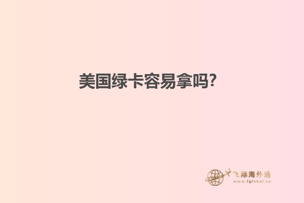 美国绿卡容易拿吗?