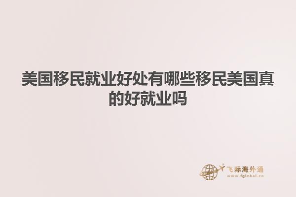 美国移民就业好处有哪些移民美国真的好就业吗