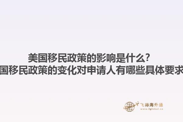 美国移民政策的影响是什么?美国移民政策的变化对申请人有哪些具体要求?1.jpg