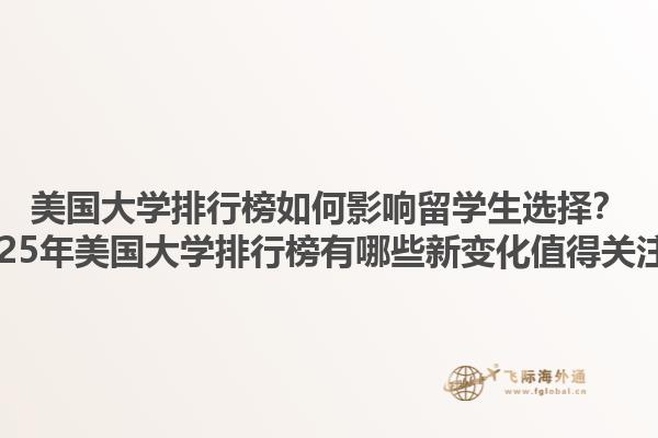 美国大学排行榜如何影响留学生选择?2025年美国大学排行榜有哪些新变化值得关注?1.jpg