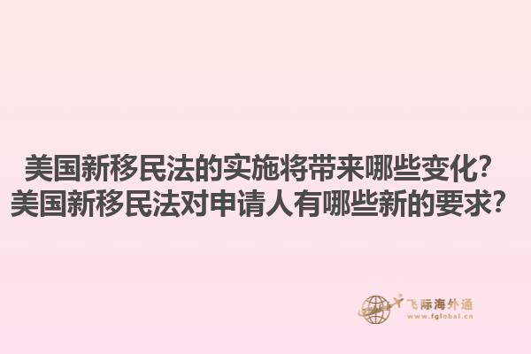 美国新移民法的实施将带来哪些变化?美国新移民法对申请人有哪些新的要求?1.jpg