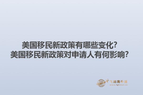 美国移民新政策有哪些变化?美国移民新政策对申请人有何影响?1.jpg