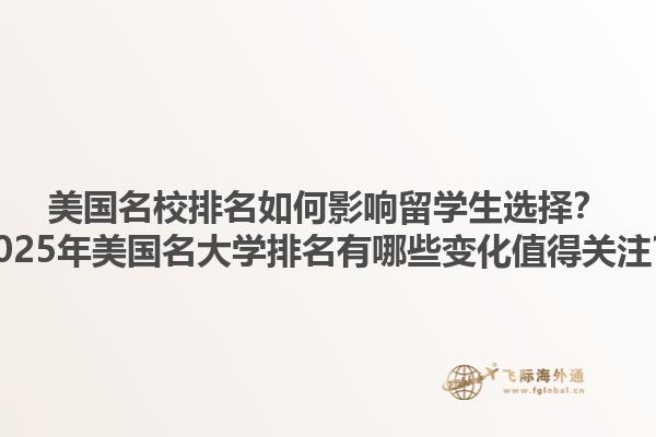美国名校排名如何影响留学生选择?2025年美国名大学排名有哪些变化值得关注?1.jpg