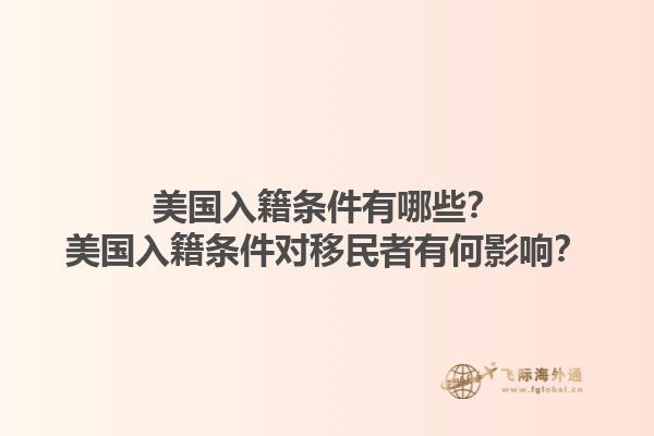 美国入籍条件有哪些?美国入籍条件对移民者有何影响?1.jpg