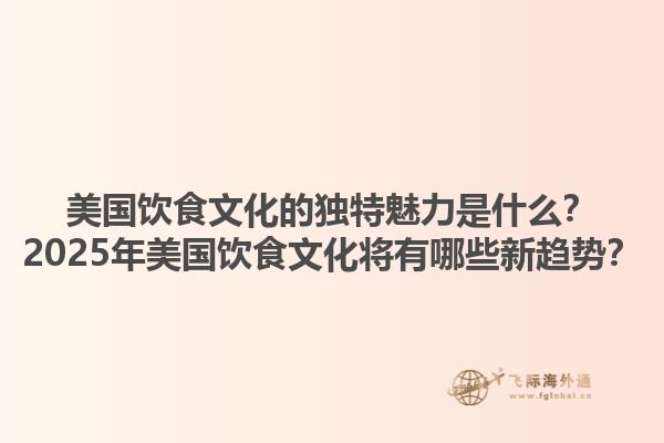 美国饮食文化的独特魅力是什么?2025年美国饮食文化将有哪些新趋势?1.jpg