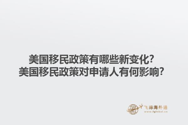 美国移民政策有哪些新变化?美国移民政策对申请人有何影响?1.jpg