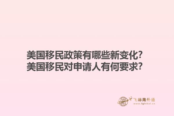 美国移民政策有哪些新变化?美国移民对申请人有何要求?1.jpg
