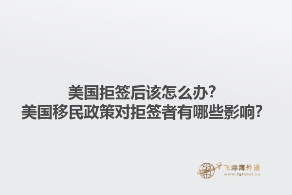 美国拒签后该怎么办？美国移民政策对拒签者有哪些影响？1.jpg