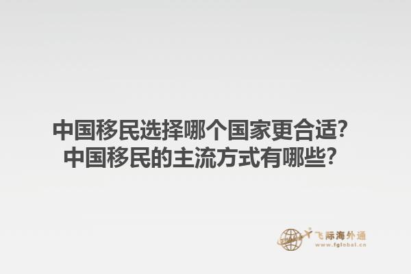 中国移民选择哪个国家更合适？中国移民的主流方式有哪些？1.jpg