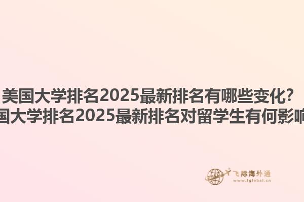 美国大学排名2025最新排名有哪些变化?美国大学排名2025最新排名对留学生有何影响?1.jpg