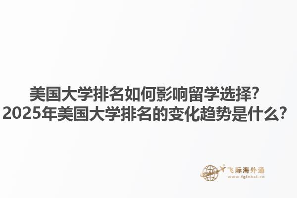 美国大学排名如何影响留学选择？2025年美国大学排名的变化趋势是什么？1.jpg