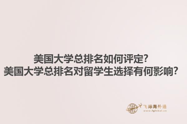 美国大学总排名如何评定?美国大学总排名对留学生选择有何影响?1.jpg
