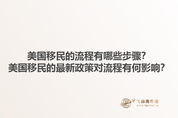 美国移民的流程有哪些步骤？美国移民的最新政策对流程有何影响？1.jpg