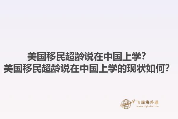 美国移民超龄说在中国上学?美国移民超龄说在中国上学的现状如何?1.jpg