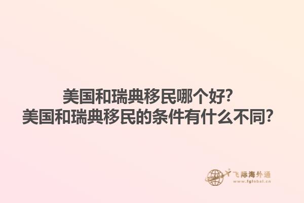 美国和瑞典移民哪个好?美国和瑞典移民的条件有什么不同?1.jpg