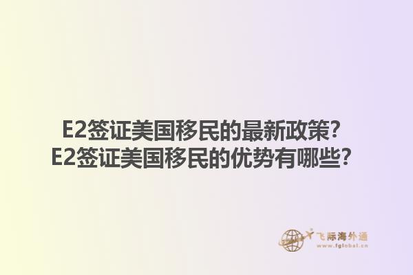 E2签证美国移民的最新政策?E2签证美国移民的优势有哪些?1.jpg