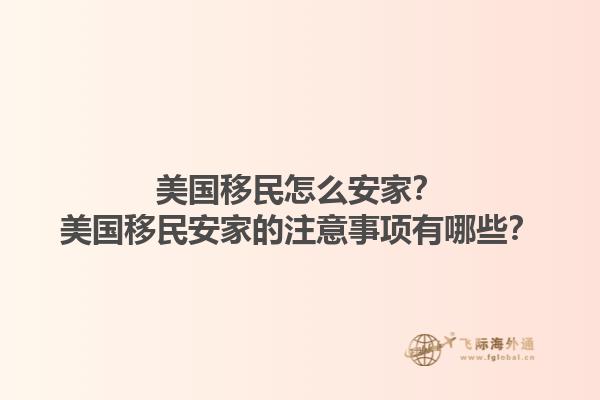 美国移民怎么安家?美国移民安家的注意事项有哪些?1.jpg
