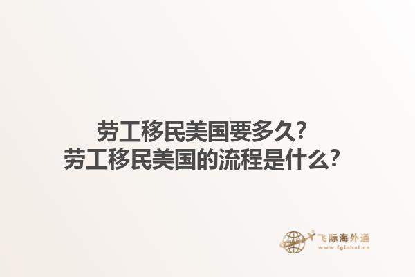 劳工移民美国要多久?劳工移民美国的流程是什么?1.jpg