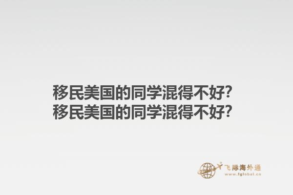 移民美国的同学混得不好?移民美国的同学混得不好?1.jpg