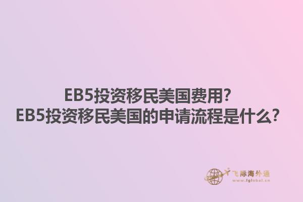 EB5投资移民美国费用?EB5投资移民美国的申请流程是什么?1.jpg