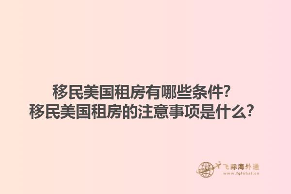 移民美国租房有哪些条件?移民美国租房的注意事项是什么?1.jpg