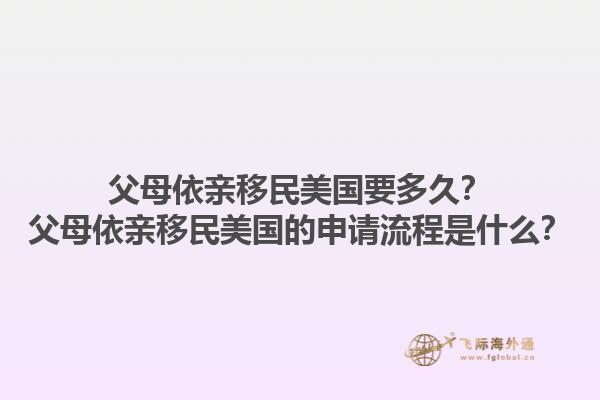 父母依亲移民美国要多久?父母依亲移民美国的申请流程是什么?1.jpg
