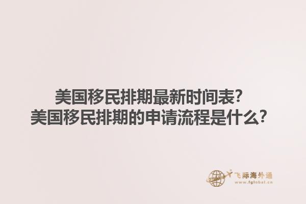美国移民排期最新时间表?美国移民排期的申请流程是什么?1.jpg