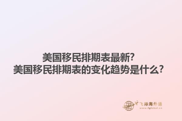 美国移民排期表最新？美国移民排期表的变化趋势是什么？1.jpg